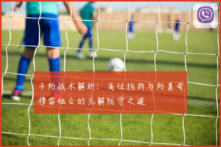 卡约战术解析：高位挡拆与约基奇穆雷组合的无解防守之道