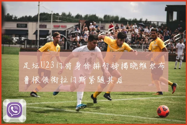 足坛U23门将身价排行榜揭晓维尔布鲁根领衔拉门斯紧随其后